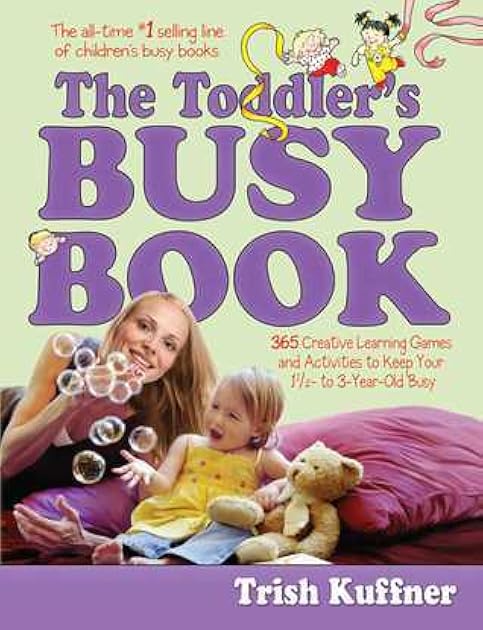 The Toddler's Busy Book: 365 Creative Games and Activities to Keep Your 1 1/2- to 3-Year-Old Busy