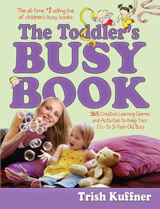 The Toddler's Busy Book: 365 Creative Games and Activities to Keep Your 1 1/2- to 3-Year-Old Busy (Paperback)