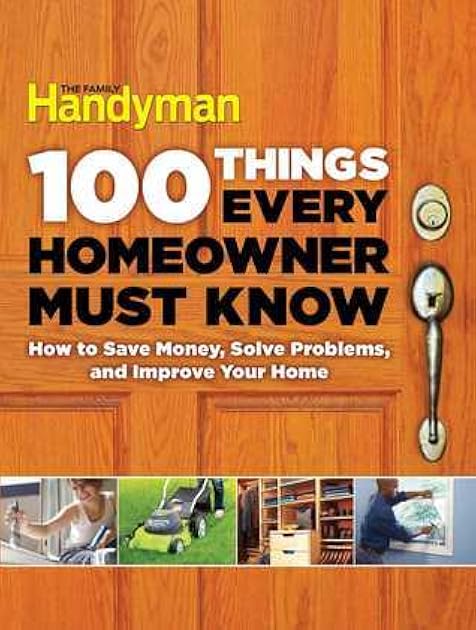 100 Things Every Homeowner Must Know: How to save money, solve problems, and improve your home.