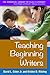 Teaching Beginning Writers (The Essential Library of PreK-2 Literacy)