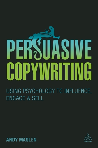 Persuasive Copywriting: Using Psychology to Influence, Engage and Sell (Paperback)