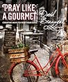 Pray Like a Gourmet by David Brazzeal Pray Like a Gourmet by David Brazzeal