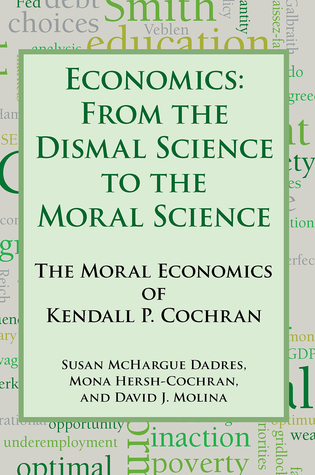 Economics: From the Dismal Science to the Moral Science, the Moral Economics of Kendall P. Cochran