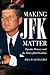 Making JFK Matter: Popular Memory and the Thirty-fifth President
