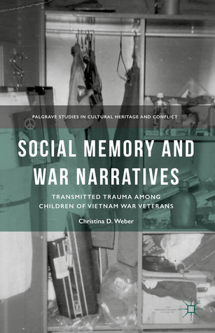 Social Memory and War Narratives: Transmitted Trauma among Children of Vietnam War Veterans (Palgrave Studies in Cultural Heritage and Conflict)