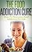 The Food Addiction Cure: Ho...