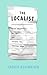 The Localist: Think Independent, Buy Local, and Reclaim the American Dream
