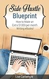 Side Hustle Blueprint: How to Make an Extra $1000 per Month Writing eBooks!