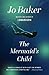 The Mermaid's Child by Jo Baker