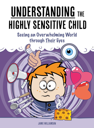 Understanding the Highly Sensitive Child: Seeing an Overwhelming World through Their Eyes