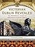 Victorian Dublin Revealed: ...