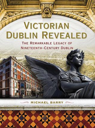 Victorian Dublin Revealed: The Remarkable Legacy of Nineteenth-Century Dublin (Hardcover)