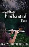 Leandra's Enchanted Flute by Katy Huth Jones