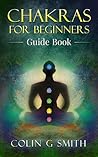 Chakras for Beginners Guide Book by Colin G. Smith