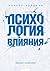 Психология влияния. Как нау...