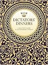 Dictators' Dinners: The Bad Taste Guide to Entertaining Tyrants