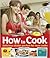 How to Cook: Delicious Dishes Perfect for Teen Cooks