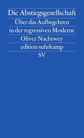 Die Abstiegsgesellschaft: Über das Aufbegehren in der regressiven Moderne (Paperback)