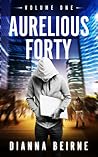 Aurelious Forty; Volume One by Dianna Beirne