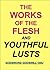The Works of the Flesh and Youthful Lusts