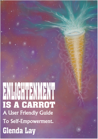 Enlightenment Is A Carrot: A User Friendly Guide To Self Empowerment (Kindle Edition)