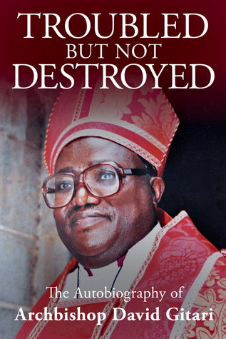 Troubled but not Destroyed: Autobiography of Dr. David M. Gitari
