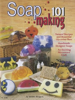 Soap Making 101: Natural Recipes and Beautiful Glycerine Bars