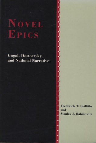 Novel Epics: Gogol, Dostoevsky, and National Narrative (Studies in Russian Literature and Theory)