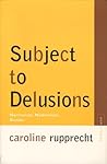 Subject to Delusions by Caroline Rupprecht