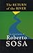 Return of the River: The Selected Poems of Roberto Sosa