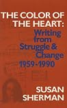 The Color of the Heart: Writing from Struggle & Change 1959-1990 The Color of the Heart: Writing from Struggle & Change 1959-1990