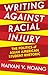 Writing against Racial Injury: The Politics of Asian American Student Rhetoric (Composition, Literacy, and Culture, 163)