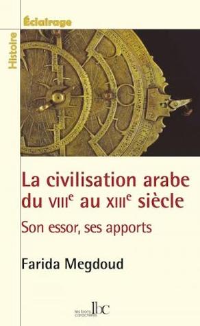 La civilisation arabe du VIII° au XIII° siècle. Son essor, ses apports