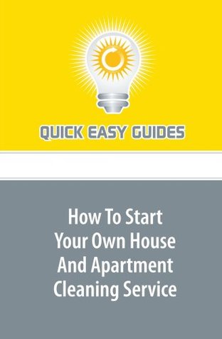 How To Start Your Own House And Apartment Cleaning Service