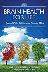 Brain Health for Life: Beyond Pills, Politics, and Popular Diets Brain Health for Life: Beyond Pills, Politics, and Popular Diets