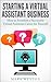 Starting a Virtual Assistant Business: A Guide on How to Establish a Successful Virtual Assistant Career for Yourself (Work from Home) (Online Business Collection Book 3)