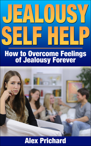 Jealousy Self Help: How to Overcome Feelings of Jealousy Forever (Self Help, Self Help Books)
