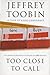 Too Close to Call by Jeffrey Toobin