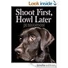 Shoot First, Howl Later by J.K. Brandon Shoot First, Howl Later by J.K. Brandon