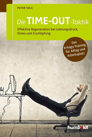 Die TIME-OUT-TAKTIK: Effektive Regeneration bei Leistungsdruck, Stress und Erschöpfung