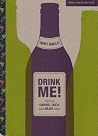 Drink Me!: How to Choose, Taste and Enjoy Wine Drink Me!: How to Choose, Taste and Enjoy Wine