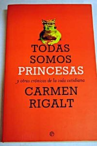 TODAS SOMOS PRINCESAS Y OTRAS CRONICAS DE LA VIDA COTIDIANA