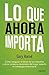 Lo que ahora importa: Cómo asegurar el futuro de su empresa y otros consejos esenciales del mayor experto en estrategia empresarial (Deusto) (Spanish Edition)