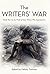 The Writers' War: World War I in the Words of Great Writers Who Experienced It