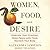 Women, Food, and Desire: Embrace Your Cravings, Make Peace with Food, Reclaim Your Body