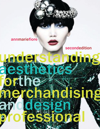 Understanding Aesthetics for the Merchandising and Design Professional BY Ann Marie Fiore