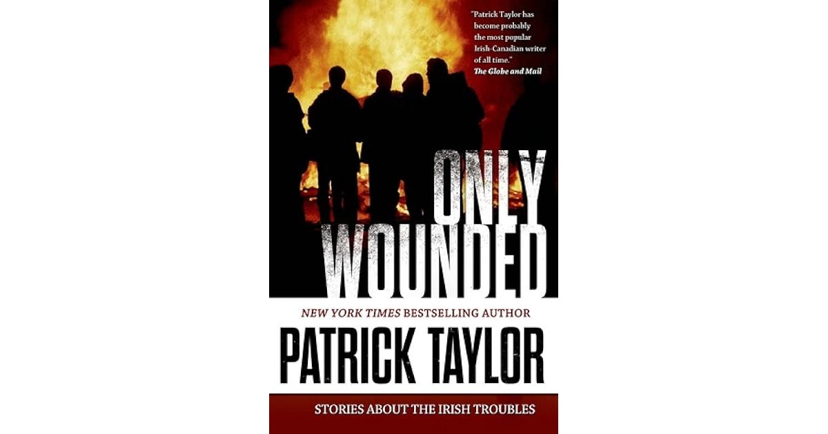 Only Wounded Stories Of The Irish Troubles By Patrick Taylor