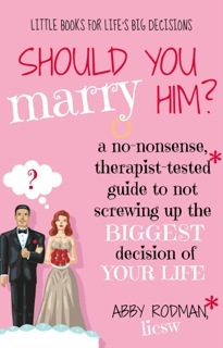 Should You Marry Him?: A No-Nonsense, Therapist-Tested Guide to Not Screwing Up the Biggest Decision of Your Life
