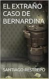 El extraño caso de Bernardina by Santiago Restrepo