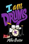 I Am Drums by Mike Grosso I Am Drums by Mike Grosso